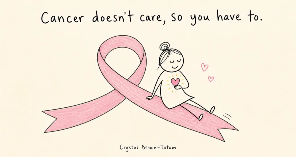 Hand-drawn doodle of a figure sitting on a pink ribbon holding a heart, with a Crystal Brown-Tatum quote: "Cancer doesn't care, so you have to"